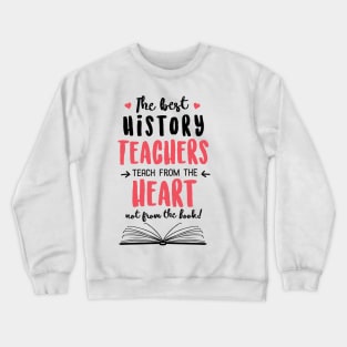 The best History Teachers teach from the Heart Quote Crewneck Sweatshirt